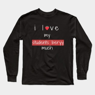 i love my students berry much , funny teachers sayings gift for teacher Long Sleeve T-Shirt